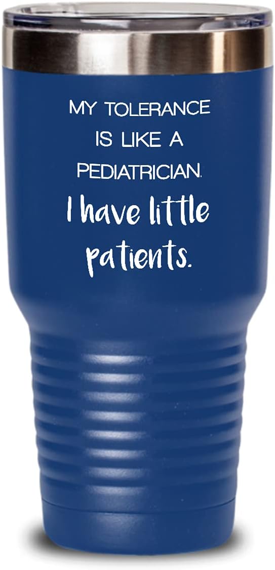 Pediatrician White Tumbler My tolerance is like a pediatrician 30oz, Blue